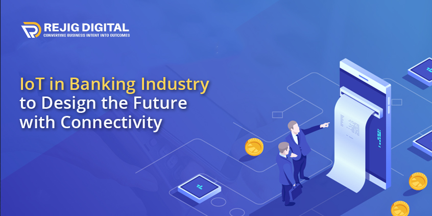 IoT in Banking Industry to Design the Future with Connectivity
